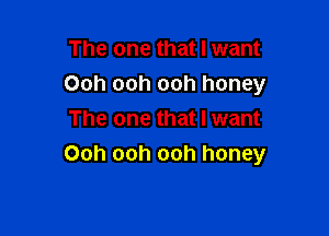 The one that I want
Ooh ooh ooh honey
The one that I want

Ooh ooh ooh honey