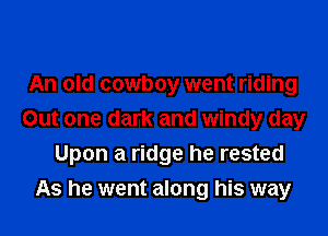 An old cowboy went riding
Out one dark and windy day
Upon a ridge he rested
As he went along his way