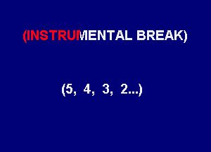 (INSTRUMENTAL BREAK)

(5, 4, 3, 2...)