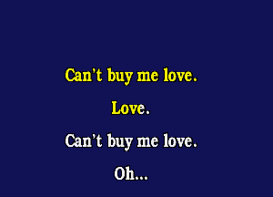 Can't buy me love.

Love.

Can't buy me love.

0h...