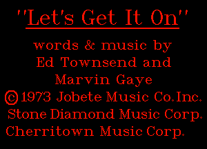 Let's Get It 011

words 8c music by
Ed Townsend and
Marvin Gaye
631973 Jobete Music Co.,InCo
Stone Diamond Music Corp,
Cherritown Music Corp,