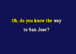 011. do you know the way

to San Jose?