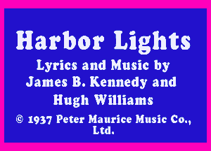 Harbor lights

Lyrics and Music by

James B. Kennedy and
Hugh Williams

6-3 1937 Peter Maurice Music Co.,
Ltd.