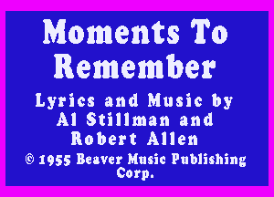 Mamemfcs 7m
Remember

Lyrics and Music by
Al Stillman and

Robert Allen

(9 1955 Beaver Music Publishing
Corp.