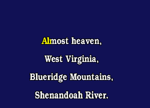 Almost heaven.

Wm