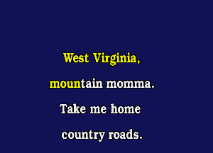 West Virginia.

mountain momma.
Take me home

country roads.