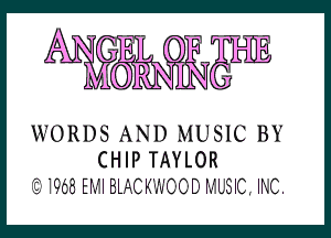 ANGEL (0F
M(QRINIINEJHIE

WORDS AND MUSIC BY
CHIP TAYLOR
Q 1968 E Ml BLAC KWOO D MUS IC, INC.