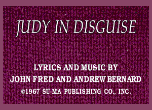 IUDY IN DISGLHSE

LYRICS AND MUSIC BY
JOHN FRED A'N D AN DREW BERNRRD '
MSG? SU-HA PUBLISHING CO.. INC.