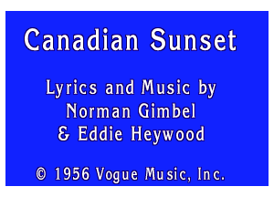 Canadian Sunset

Lyrics and Music by

Norman Gimbel
8 Eddie Heywood

CD 1956 Vogue Music.1 c.