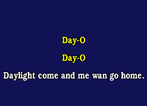 Day-O
Day-O

Daylight come and me wan go home.