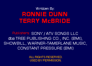 Written Byi

SDNYJATV SONGS LLC
dba TREE PUBLISHING 80., INC. EBMIJ.
SHDWBILL, WARNER-TAMERLANE MUSIC,
CONSTANT PRESSURE EBMIJ

ALL RIGHTS RESERVED.
USED BY PERMISSION.