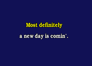 Most definitely

a new day is comin'.