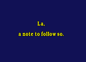 La.

a note to follow 50.