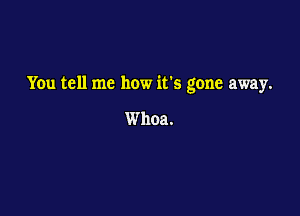 You tell me how ifs gone away.

Whoa.