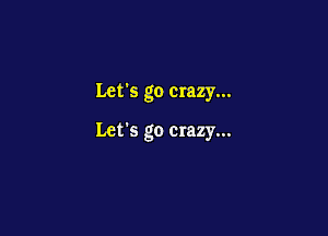 Lefs go crazy...

Let's go crazy...