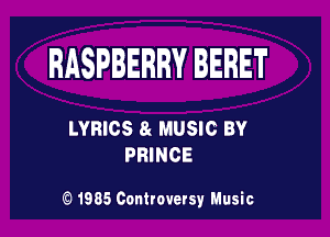 RASPBERRY IERET

LYRICS 8 MUSIC BY
PRINCE

Q 1985 Controversy Music