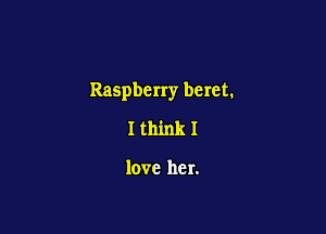Raspberry beret.

I think I

love her.