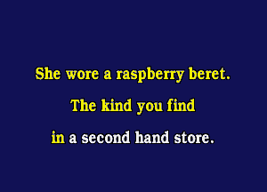 She were a raspberry beret.

The kind you find

in a second hand store.