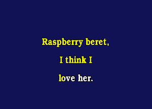Raspberry beret.

I think I

love her.