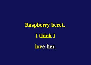 Raspberry beret.

I think I

love her.