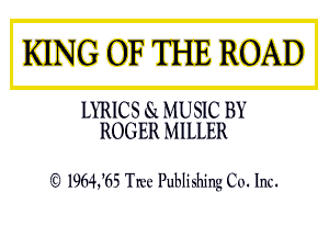 KING OF THE ROAD

LYRICS 8a MUSIC BY
ROGER MILLER

'3 1964365 Tree Publishing Co. Inc.