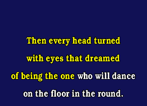 Then every head turned
with eyes that dreamed
of being the one who will dance

on the 11001 in the round.