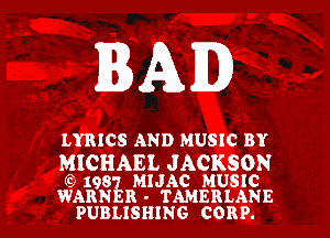 BAD

LYRICS AND MUSIC BY

MICHAEL JACKSON
(9 198 MIJAC MUSIC

WARN R - TAMERLANE
PUBLISHING CORP.