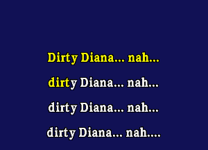 Dirty Diana... nah...
dirty Diana... nah...

dirty Diana... nah...

dirty Diana. nah....