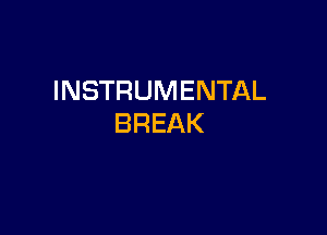 INSTRUMENTAL

BREAK