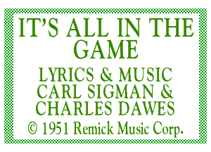 ITS ALL IN THE

GAME E
LYRICS MUSIC
CARL SIGMAN
C H A RLES D AWES

'3 1931 Remick Music Carp.

-l-l-.-.-.-.-.-.-.-.-.-.-.-.-.-.-.-.-.-.-.-.-.-.-.-.-.-.-.-.-.-.-.-.-.-.-.-.-.-.-.-.-.-.-.-.-.-.-.-.-.-.-.-.-.-.-.-.-.-.-.-.-.-.-.-.-.-.-.-l-!-
