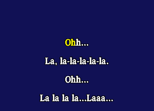 Ohh...

La. la-la-la-la-la.

01111...

La la la la...Laaa...