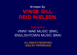 Written By

VINNY MAE MUSIC EBMIJ.
ENGLISHTDWN MUSIC (BMIJ

ALL RIGHTS RESERVED
USED BY PERMISSION