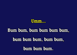 Umm...
Bum bum1 bum bum bum bum1
bum bum bum1 bum bum1

bum bum bum.