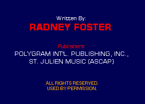 Written Byz

POLYGRAM INTL PUBLISHING, IND,
ST JULIEN MUSIC IASCAPJ

ALL RIGHTS RESERVED
USED BY PERMISSION.