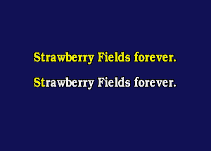 Strawberry Fields forever.

Strawberry Fields forever.