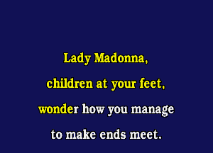 Lady Madonna.

children at your feet.

wonder how you manage

to make ends meet.