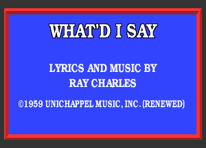 WHAT'D I SAY

LYRICS AND MUSIC BY
RAY CHARLES

61959 UHICHAPPEL MUSIC. INC. (RENEWED)