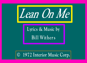 lean 017M?

Lyrics 61 Music by
Bill Withers

(D 19721nlerior Music Corp.