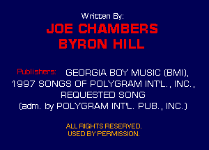 Written Byi

GEORGIA BUY MUSIC EBMIJ.
1997 SONGS OF PDLYGRAM INT'L., IND,
REQUESTED SONG
Eadm. by PDLYGRAM INT'L. PUB, INC.)

ALL RIGHTS RESERVED.
USED BY PERMISSION.