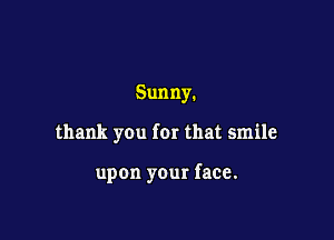 Sunny.

thank you for that smile

upon your face.