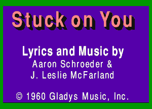 Stuck on You

Lyrics and Music by

Aaron Schroeder a
J. Leslie McFarland

6)) 1960 Gladys Music. Inc.