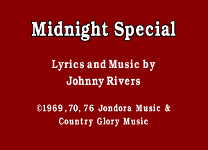 Midnight Special

Lyrics and Music by
Johnny Rivers

491969.70. 76 Jondora music ti
Country Glory Music