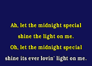 Ah, let the midnight special
shine the light on me.
Oh, let the midnight special

shine its ever lovin' light on me.