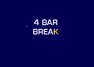 , 4 BAR
BREAK