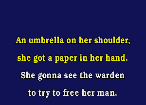 An umbrella on her shoulder,
she got a paper in her hand.
She gonna see the warden

to try to free her man.