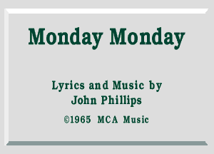 Monday Monday

Lyrics and Music by
John Phillips

l3'1965 MCA Music