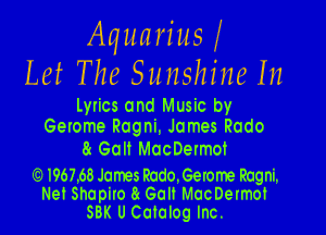 A (1 1m 31' u s
m The Sunshine m

lYIiCS and Music by

Gelome Rogni. James Rodo
8r Golt MacDeImot

1967156Jomes Rado.Gerome Rogni.
Net Shapiro 8r Gclt McheImof
SBK U Catalog Inc.