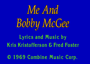 Me And
Bobby McGee

Lyrics and Music by
Kris Kristofferson 8 Fred Foster

(D 1969 Combine Music Corp.