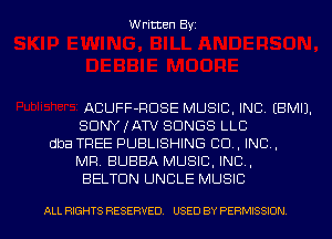Written Byz

ACUFF-FICISE MUSIC. INC (BMIJ.
SONY IATV SONGS LLC
dba TREE PUBLISHING CO, INC,
MR. BUBBA MUSIC. INC.
BELTDN UNCLE MUSIC

ALL RIGHTS RESERVED. USED BY PERMISSION