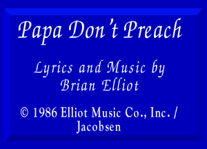 iPapa 9011 t EPreacE,

Lyrics amf Music 69
(Brian 'Effiot

(O 1986 Elliot Music Co., lncJ

Jacobsen